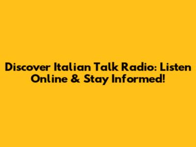Discover Italian Talk Radio: Listen Online & Stay Informed!