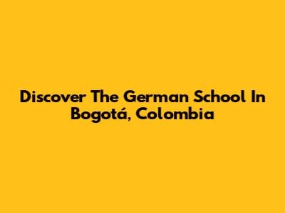 Discover The German School In Bogotá, Colombia