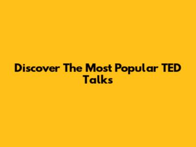 Discover The Most Popular TED Talks