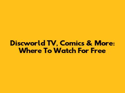 Discworld TV, Comics & More: Where To Watch For Free