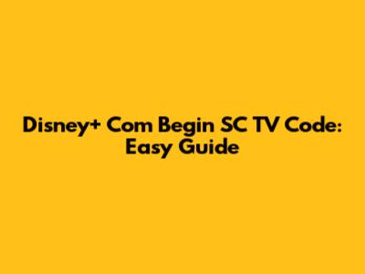 Disney+ Com Begin SC TV Code: Easy Guide