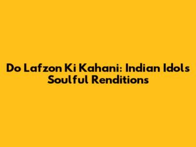 Do Lafzon Ki Kahani: Indian Idol's Soulful Renditions