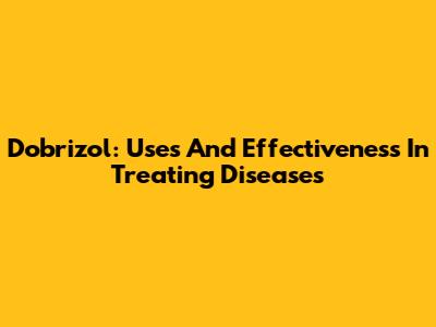 Dobrizol: Uses And Effectiveness In Treating Diseases