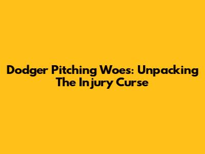 Dodger Pitching Woes: Unpacking The Injury Curse