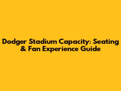 Dodger Stadium Capacity: Seating & Fan Experience Guide