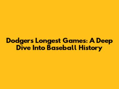 Dodgers' Longest Games: A Deep Dive Into Baseball History
