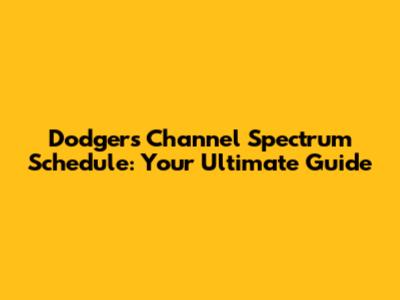 Dodgers Channel Spectrum Schedule: Your Ultimate Guide