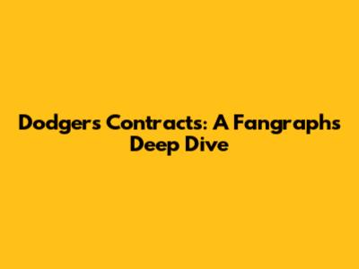 Dodgers Contracts: A Fangraphs Deep Dive