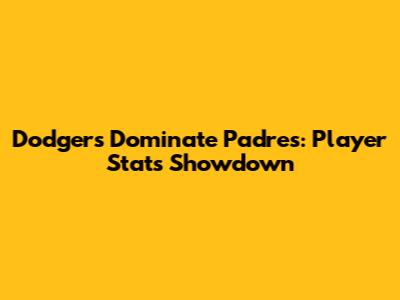 Dodgers Dominate Padres: Player Stats Showdown
