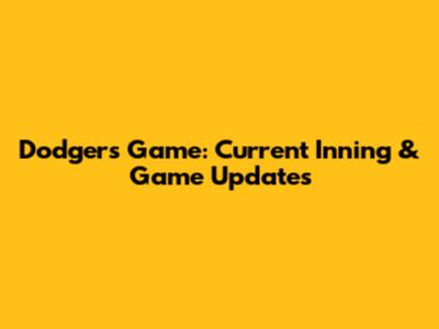Dodgers Game: Current Inning & Game Updates