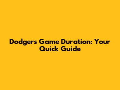 Dodgers Game Duration: Your Quick Guide