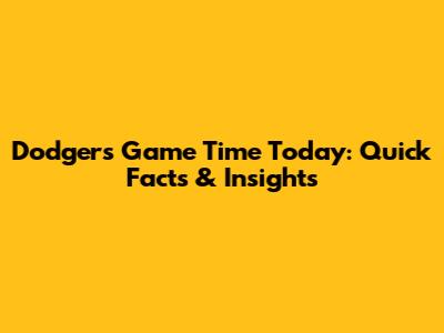 Dodgers Game Time Today: Quick Facts & Insights