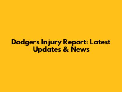 Dodgers Injury Report: Latest Updates & News