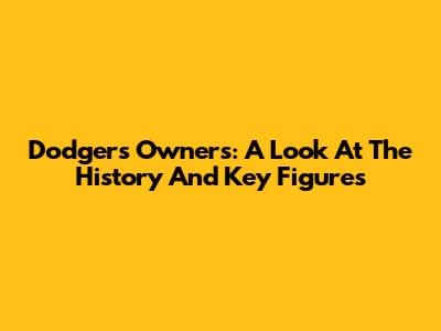 Dodgers Owners: A Look At The History And Key Figures