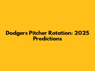 Dodgers Pitcher Rotation: 2025 Predictions