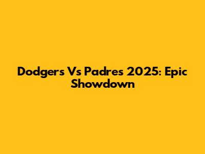 Dodgers Vs Padres 2025: Epic Showdown