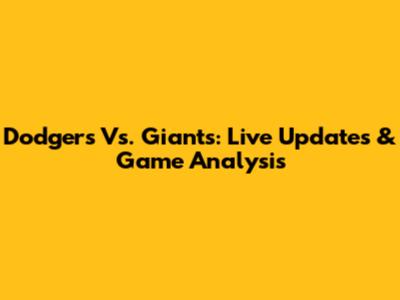 Dodgers Vs. Giants: Live Updates & Game Analysis