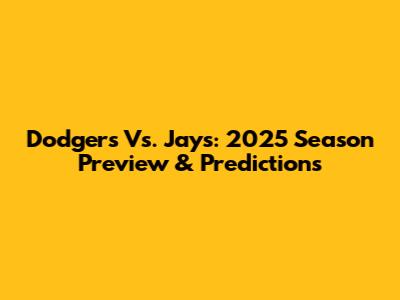 Dodgers Vs. Jays: 2025 Season Preview & Predictions