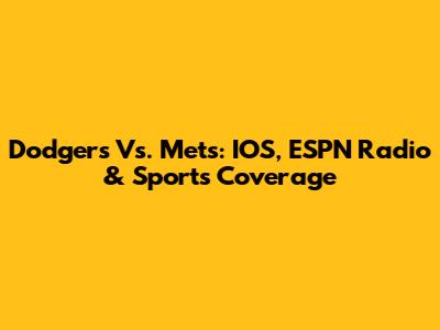 Dodgers Vs. Mets: IOS, ESPN Radio & Sports Coverage