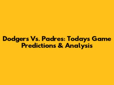 Dodgers Vs. Padres: Today's Game Predictions & Analysis