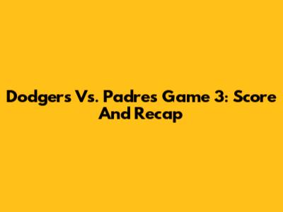 Dodgers Vs. Padres Game 3: Score And Recap