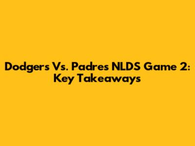 Dodgers Vs. Padres NLDS Game 2: Key Takeaways