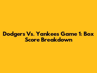Dodgers Vs. Yankees Game 1: Box Score Breakdown