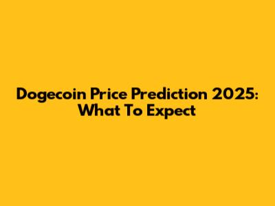 Dogecoin Price Prediction 2025: What To Expect