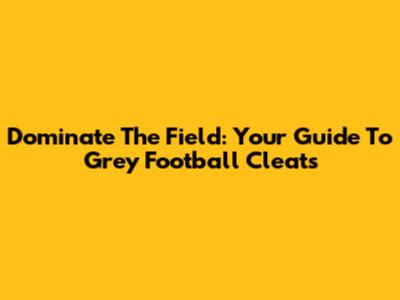 Dominate The Field: Your Guide To Grey Football Cleats