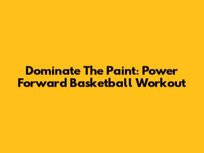 Dominate The Paint: Power Forward Basketball Workout