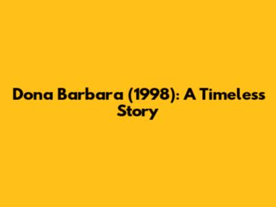 Dona Barbara (1998): A Timeless Story