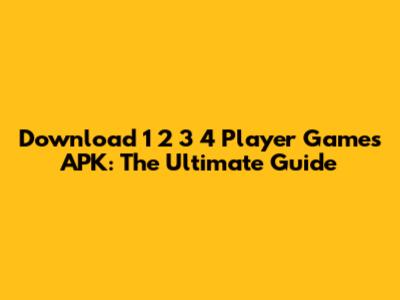 Download 1 2 3 4 Player Games APK: The Ultimate Guide