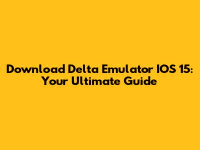 Download Delta Emulator IOS 15: Your Ultimate Guide
