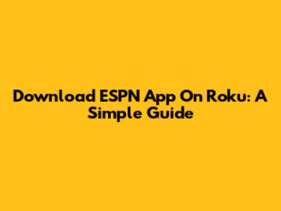 Download ESPN App On Roku: A Simple Guide