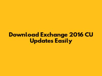 Download Exchange 2016 CU Updates Easily