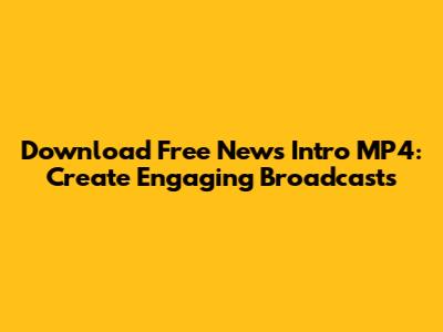 Download Free News Intro MP4: Create Engaging Broadcasts