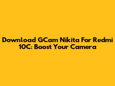 Download GCam Nikita For Redmi 10C: Boost Your Camera
