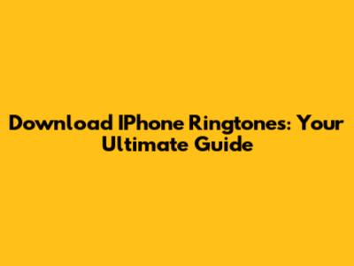 Download IPhone Ringtones: Your Ultimate Guide