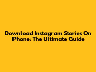 Download Instagram Stories On IPhone: The Ultimate Guide
