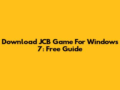 Download JCB Game For Windows 7: Free Guide