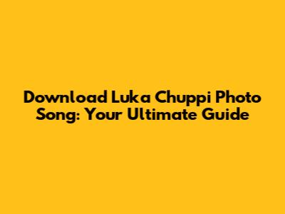Download Luka Chuppi Photo Song: Your Ultimate Guide