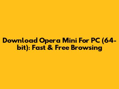 Download Opera Mini For PC (64-bit): Fast & Free Browsing