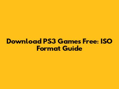 Download PS3 Games Free: ISO Format Guide