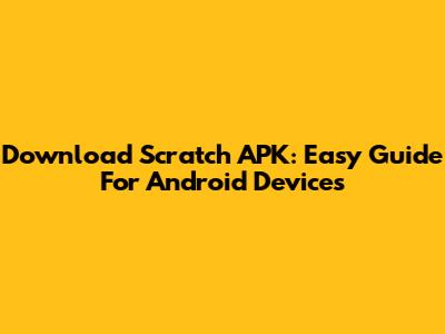 Download Scratch APK: Easy Guide For Android Devices
