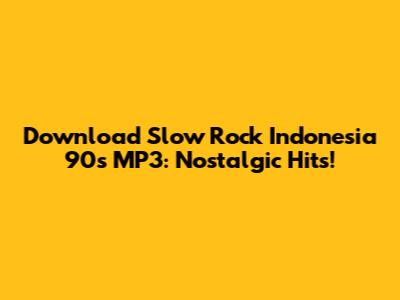 Download Slow Rock Indonesia 90s MP3: Nostalgic Hits!