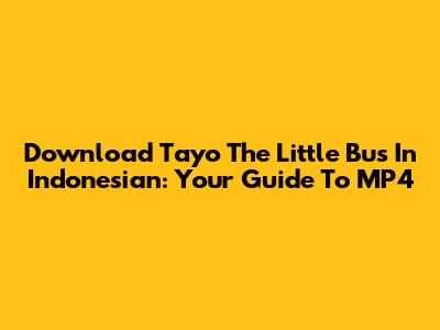Download Tayo The Little Bus In Indonesian: Your Guide To MP4