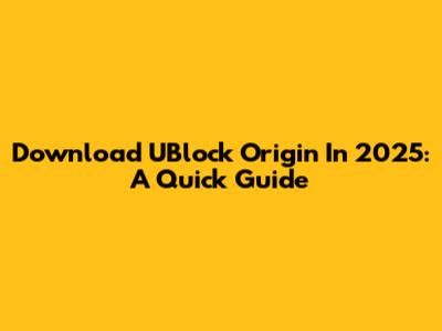 Download UBlock Origin In 2025: A Quick Guide