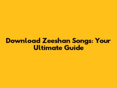 Download Zeeshan Songs: Your Ultimate Guide