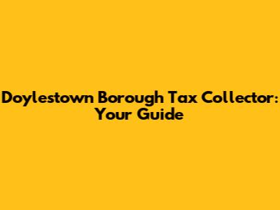 Doylestown Borough Tax Collector: Your Guide