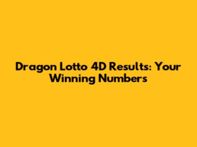 Dragon Lotto 4D Results: Your Winning Numbers